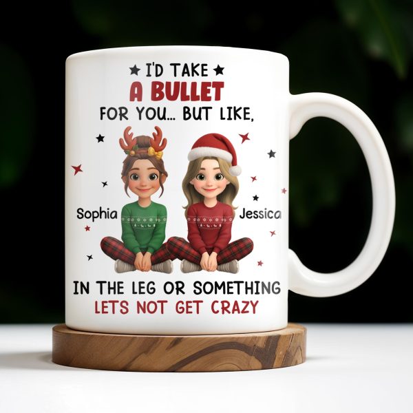 I'd Take A Bullet For You, But Let's Not Get Crazy, Christmas Theme - Personalized Custom Coffee Mug - BST465_MG I'd Take A Bullet For You, But Let's Not Get Crazy, Christmas Theme - Personalized Custom Coffee Mug - BST465_MG
