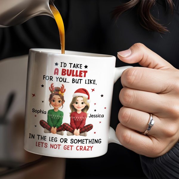I'd Take A Bullet For You, But Let's Not Get Crazy, Christmas Theme - Personalized Custom Coffee Mug - BST465_MG I'd Take A Bullet For You, But Let's Not Get Crazy, Christmas Theme - Personalized Custom Coffee Mug - BST465_MG