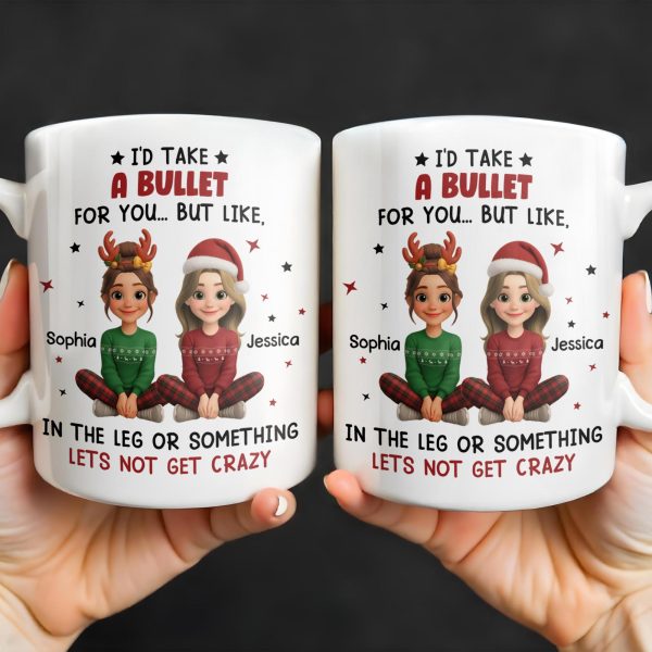 I'd Take A Bullet For You, But Let's Not Get Crazy, Christmas Theme - Personalized Custom Coffee Mug - BST465_MG I'd Take A Bullet For You, But Let's Not Get Crazy, Christmas Theme - Personalized Custom Coffee Mug - BST465_MG