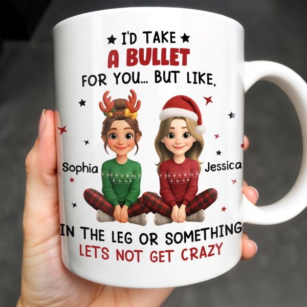 I'd Take A Bullet For You, But Let's Not Get Crazy, Christmas Theme - Personalized Custom Coffee Mug - BST465_MG I'd Take A Bullet For You, But Let's Not Get Crazy, Christmas Theme - Personalized Custom Coffee Mug - BST465_MG