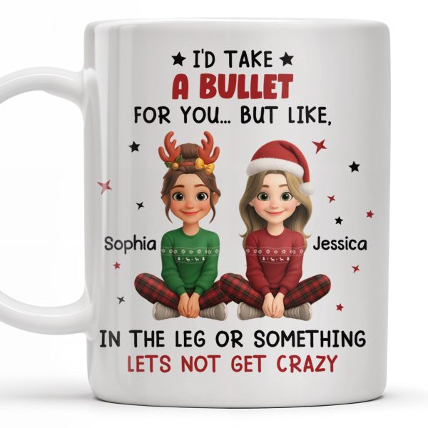 I'd Take A Bullet For You, But Let's Not Get Crazy, Christmas Theme - Personalized Custom Coffee Mug - BST465_MG I'd Take A Bullet For You, But Let's Not Get Crazy, Christmas Theme - Personalized Custom Coffee Mug - BST465_MG
