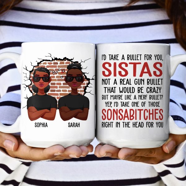 I'd Take A Bullet For You, Sistas - Personalized Mug I'd Take A Bullet For You, Sistas - Personalized Mug