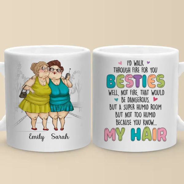 I'd Walk Through Fire For You - Bestie Personalized Custom Mug - Gift For Best Friends, BFF, Sisters I'd Walk Through Fire For You - Bestie Personalized Custom Mug - Gift For Best Friends, BFF, Sisters