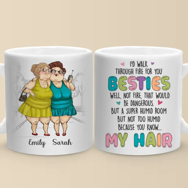 I'd Walk Through Fire For You - Bestie Personalized Custom Mug - Gift For Best Friends, BFF, Sisters I'd Walk Through Fire For You - Bestie Personalized Custom Mug - Gift For Best Friends, BFF, Sisters