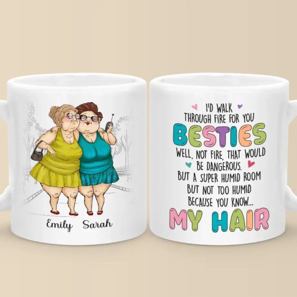 I'd Walk Through Fire For You - Bestie Personalized Custom Mug - Gift For Best Friends, BFF, Sisters I'd Walk Through Fire For You - Bestie Personalized Custom Mug - Gift For Best Friends, BFF, Sisters