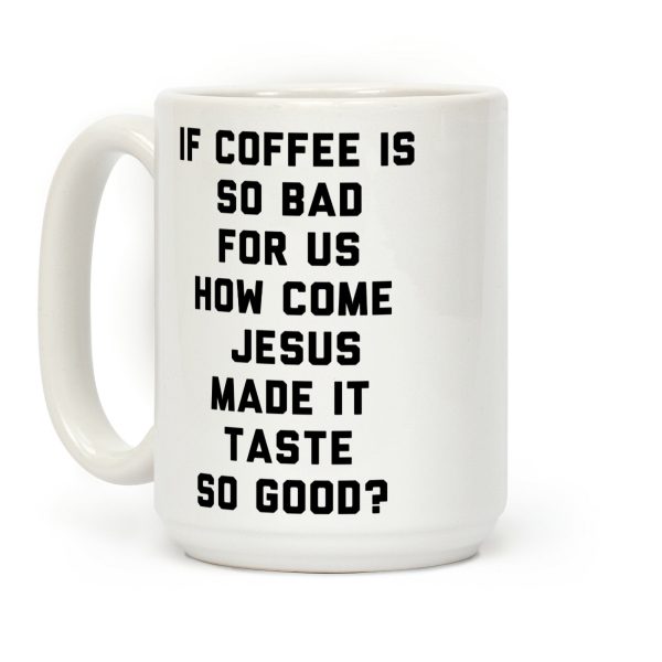 If Coffee Is So Bad For Us Coffee Mug If Coffee Is So Bad For Us Coffee Mug