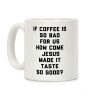If Coffee Is So Bad For Us Coffee Mug If Coffee Is So Bad For Us Coffee Mug