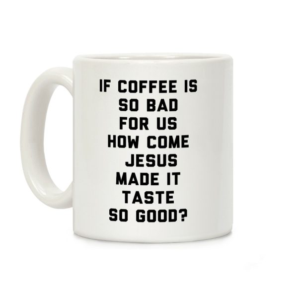 If Coffee Is So Bad For Us Coffee Mug If Coffee Is So Bad For Us Coffee Mug
