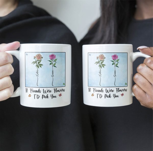 If Friends Were Flowers I'd Pick You - New Version - Personalized Mug If Friends Were Flowers I'd Pick You - New Version - Personalized Mug