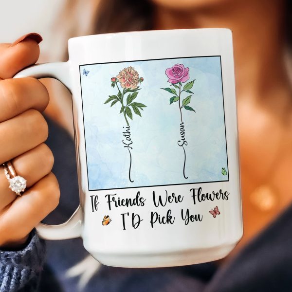 If Friends Were Flowers I'd Pick You - New Version - Personalized Mug If Friends Were Flowers I'd Pick You - New Version - Personalized Mug