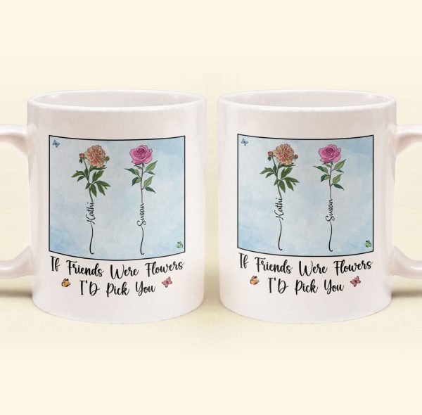 If Friends Were Flowers I'd Pick You - New Version - Personalized Mug If Friends Were Flowers I'd Pick You - New Version - Personalized Mug