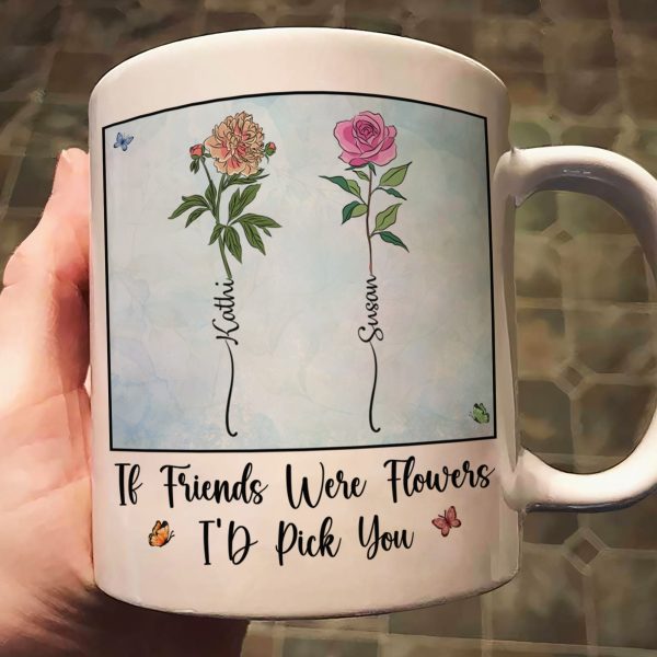 If Friends Were Flowers I'd Pick You - New Version - Personalized Mug If Friends Were Flowers I'd Pick You - New Version - Personalized Mug