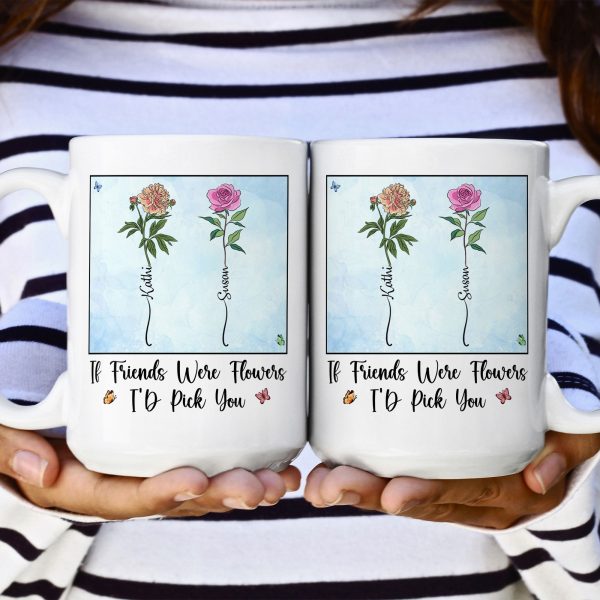If Friends Were Flowers I'd Pick You - New Version - Personalized Mug If Friends Were Flowers I'd Pick You - New Version - Personalized Mug