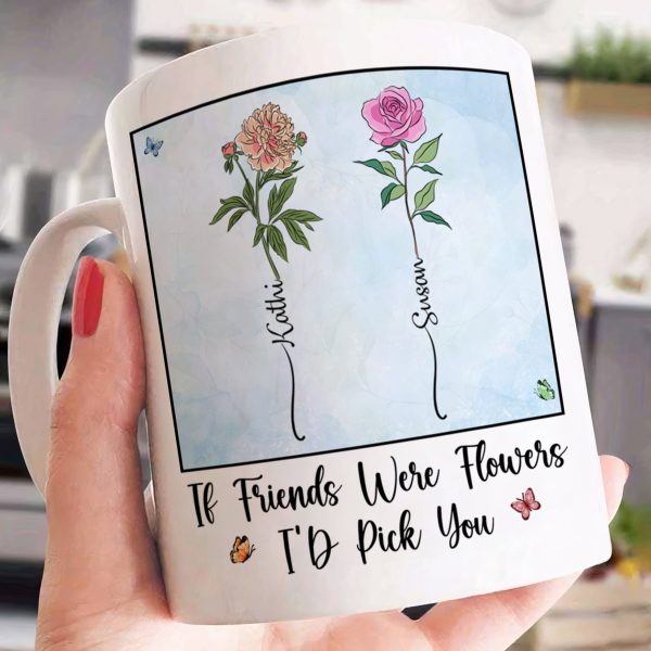 If Friends Were Flowers I'd Pick You - New Version - Personalized Mug If Friends Were Flowers I'd Pick You - New Version - Personalized Mug