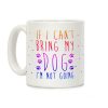 If I Can't Bring My Dog I'm Not Going Coffee Mug If I Can't Bring My Dog I'm Not Going Coffee Mug