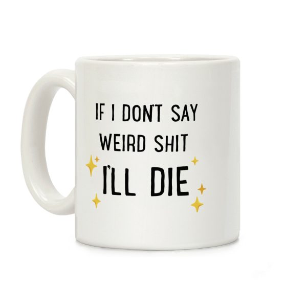 If I Don't Say Weird Shit I'll Die Coffee Mug