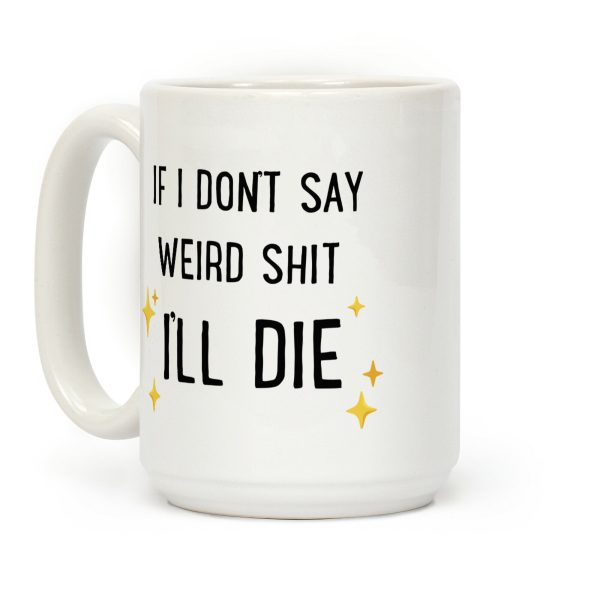 If I Don't Say Weird Shit I'll Die Coffee Mug