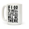 If I Go to Hell, at Least All of my Friends Will be There Coffee Mug