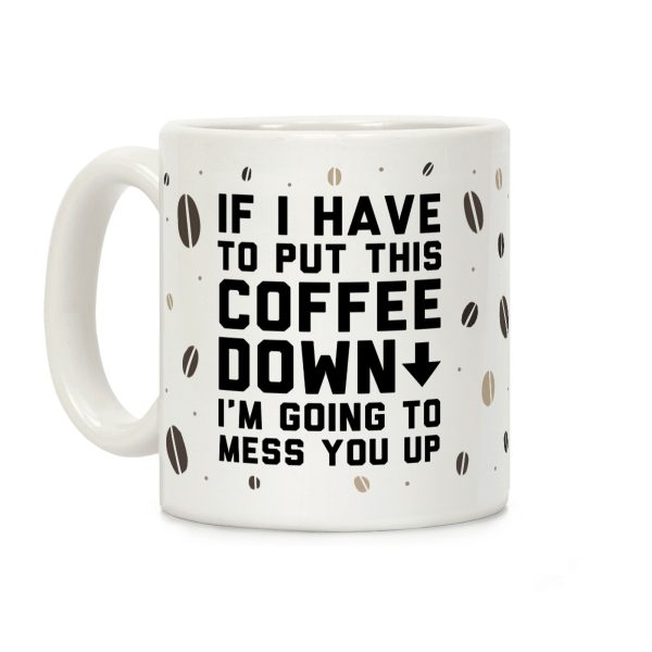 If I Have To Put Down This Coffee Coffee Mug If I Have To Put Down This Coffee Coffee Mug