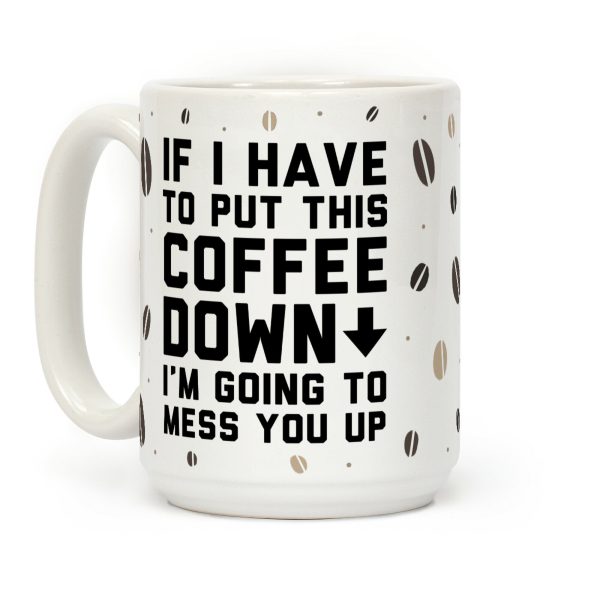 If I Have To Put Down This Coffee Coffee Mug If I Have To Put Down This Coffee Coffee Mug