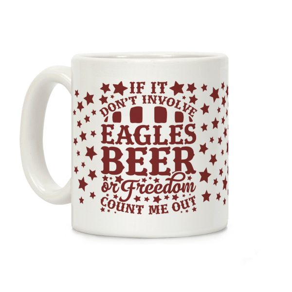 If It Don't Involve Eagles Beer or Freedom, Count Me Out Coffee Mug If It Don't Involve Eagles Beer or Freedom, Count Me Out Coffee Mug