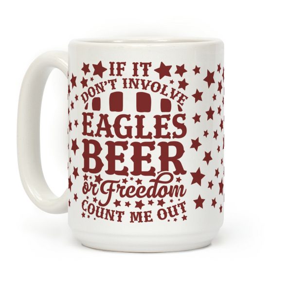 If It Don't Involve Eagles Beer or Freedom, Count Me Out Coffee Mug If It Don't Involve Eagles Beer or Freedom, Count Me Out Coffee Mug