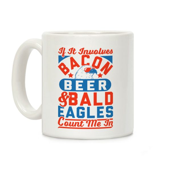 If It Involves Bacon Beer & Bald Eagles Count Me In Coffee Mug If It Involves Bacon Beer & Bald Eagles Count Me In Coffee Mug