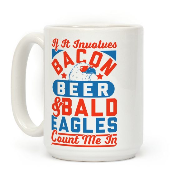 If It Involves Bacon Beer & Bald Eagles Count Me In Coffee Mug If It Involves Bacon Beer & Bald Eagles Count Me In Coffee Mug