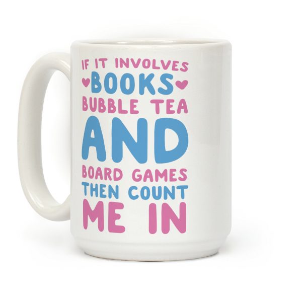 If It Involves Books, Bubble Tea and Board Games Then Count Me In Coffee Mug If It Involves Books, Bubble Tea and Board Games Then Count Me In Coffee Mug