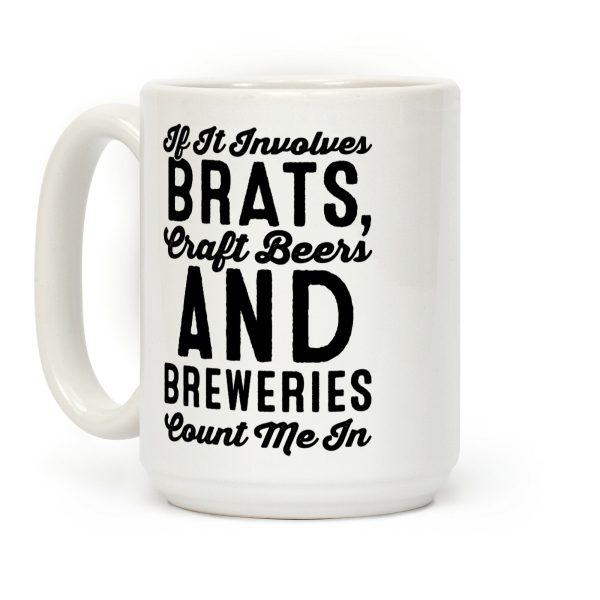 If It Involves Brats Craft Beers and Breweries Count Me In Coffee Mug If It Involves Brats Craft Beers and Breweries Count Me In Coffee Mug
