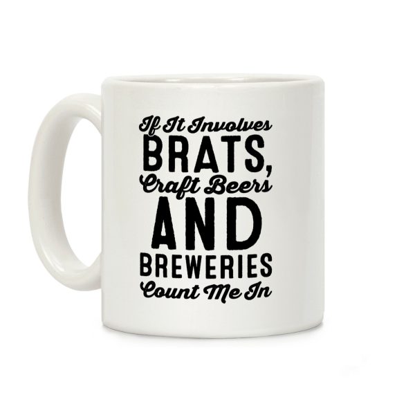 If It Involves Brats Craft Beers and Breweries Count Me In Coffee Mug If It Involves Brats Craft Beers and Breweries Count Me In Coffee Mug