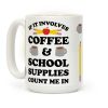 If It Involves Coffee And School Supplies Count Me In Teacher Coffee Mug If It Involves Coffee And School Supplies Count Me In Teacher Coffee Mug