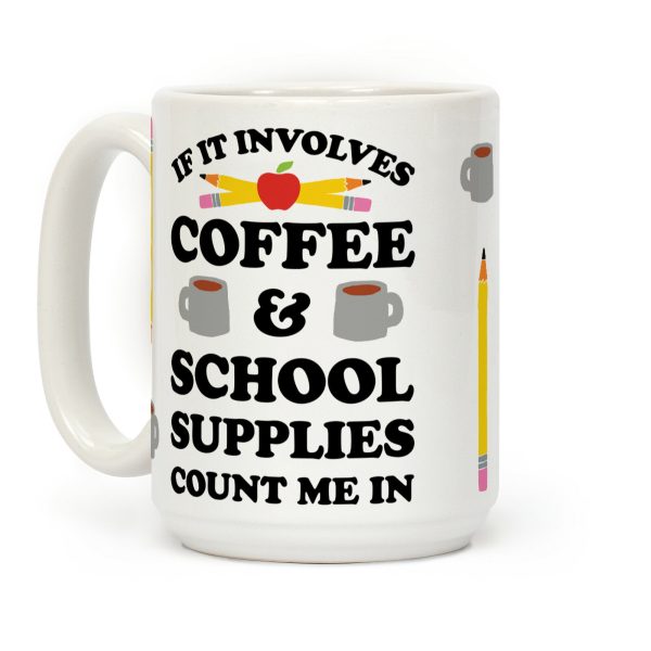 If It Involves Coffee And School Supplies Count Me In Teacher Coffee Mug If It Involves Coffee And School Supplies Count Me In Teacher Coffee Mug