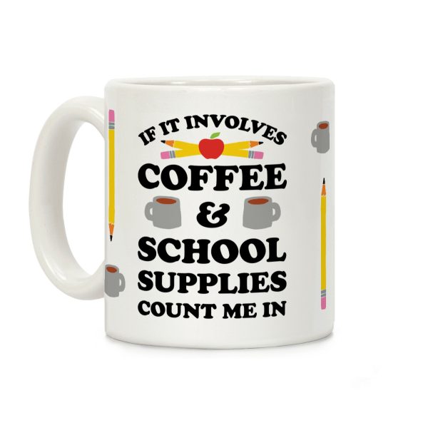 If It Involves Coffee And School Supplies Count Me In Teacher Coffee Mug If It Involves Coffee And School Supplies Count Me In Teacher Coffee Mug