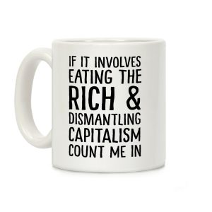 If It Involves Eating The Rich And Dismantling Capitalism Count Me In Coffee Mug