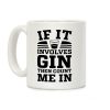 If It Involves Gin Then Count Me In Coffee Mug If It Involves Gin Then Count Me In Coffee Mug