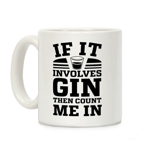 If It Involves Gin Then Count Me In Coffee Mug If It Involves Gin Then Count Me In Coffee Mug