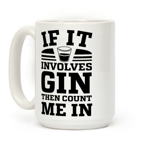 If It Involves Gin Then Count Me In Coffee Mug If It Involves Gin Then Count Me In Coffee Mug