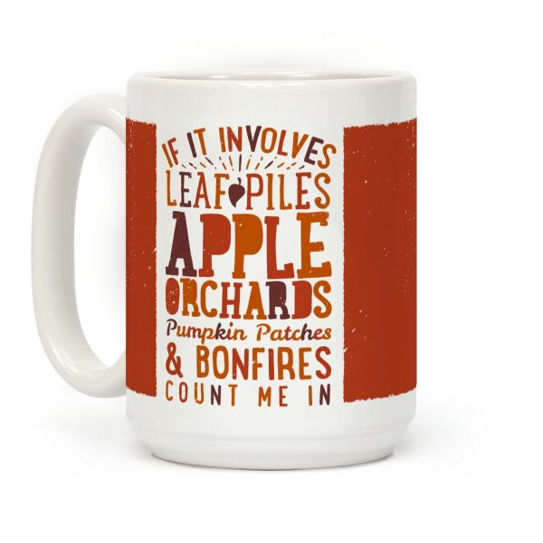 If it Involves Leaf Piles, Apple Orchards, Pumpkin Patches & Bonfires Count Me in Coffee Mug If it Involves Leaf Piles, Apple Orchards, Pumpkin Patches & Bonfires Count Me in Coffee Mug