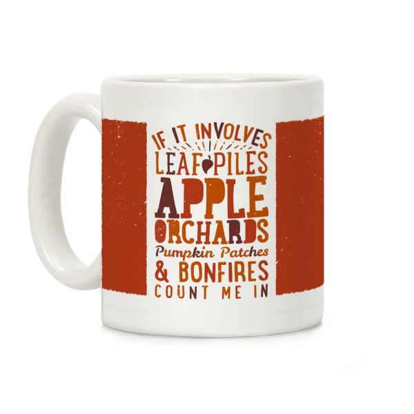 If it Involves Leaf Piles, Apple Orchards, Pumpkin Patches & Bonfires Count Me in Coffee Mug If it Involves Leaf Piles, Apple Orchards, Pumpkin Patches & Bonfires Count Me in Coffee Mug