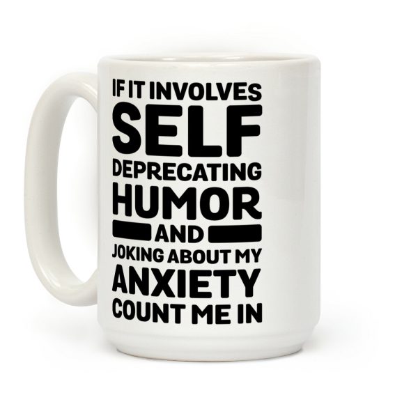 If It Involves Self-Deprecating Humor And Joking About My Anxiety Count Me In Coffee Mug If It Involves Self-Deprecating Humor And Joking About My Anxiety Count Me In Coffee Mug