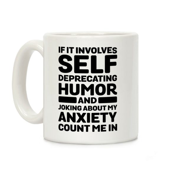 If It Involves Self-Deprecating Humor And Joking About My Anxiety Count Me In Coffee Mug If It Involves Self-Deprecating Humor And Joking About My Anxiety Count Me In Coffee Mug