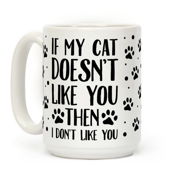 If My Cat Doesn't Like You Then I Don't Like You Coffee Mug If My Cat Doesn't Like You Then I Don't Like You Coffee Mug