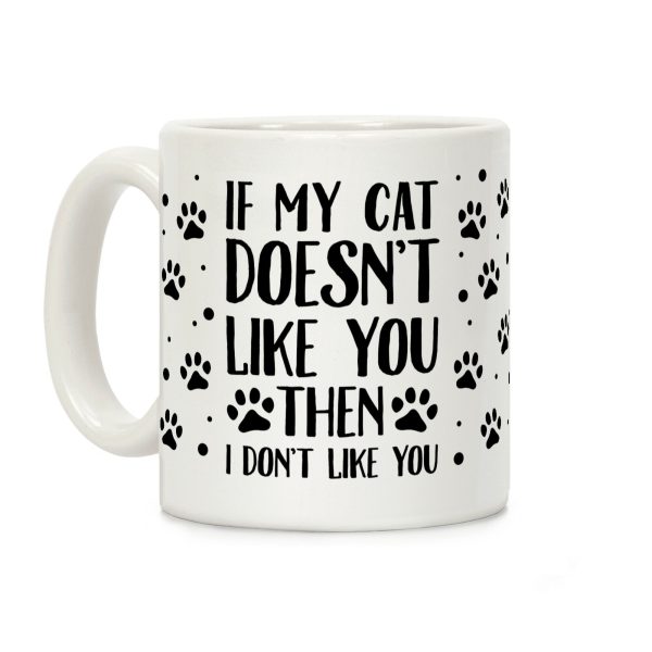If My Cat Doesn't Like You Then I Don't Like You Coffee Mug If My Cat Doesn't Like You Then I Don't Like You Coffee Mug