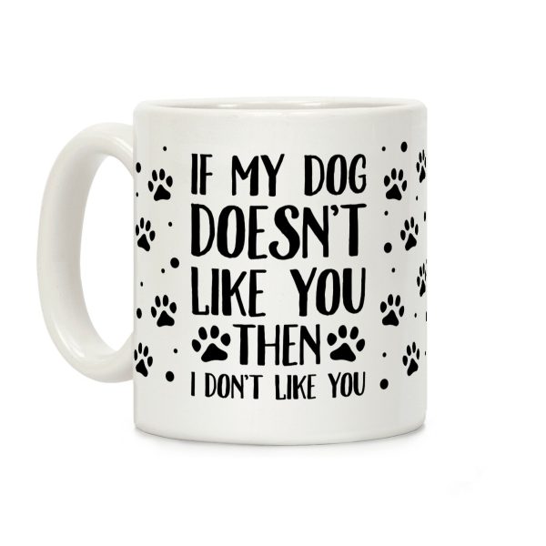 If My Dog Doesn't Like You Then I Don't Like You Coffee Mug If My Dog Doesn't Like You Then I Don't Like You Coffee Mug