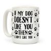 If My Dog Doesn't Like You Then I Don't Like You Coffee Mug If My Dog Doesn't Like You Then I Don't Like You Coffee Mug