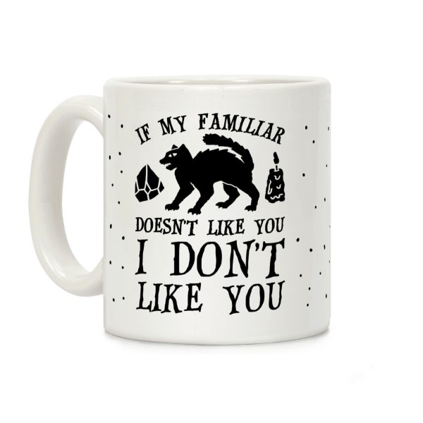 If My Familiar Doesn't Like You I Don't Like You Cat Coffee Mug If My Familiar Doesn't Like You I Don't Like You Cat Coffee Mug