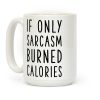 If Only Sarcasm Burned Calories Coffee Mug If Only Sarcasm Burned Calories Coffee Mug
