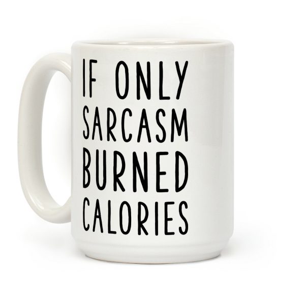 If Only Sarcasm Burned Calories Coffee Mug If Only Sarcasm Burned Calories Coffee Mug
