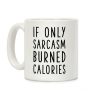 If Only Sarcasm Burned Calories Coffee Mug If Only Sarcasm Burned Calories Coffee Mug